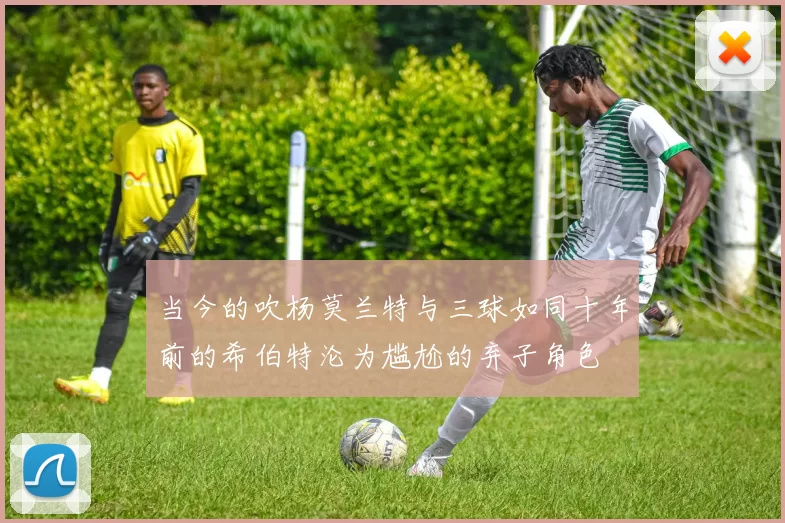 当今的吹杨莫兰特与三球如同十年前的希伯特沦为尴尬的弃子角色