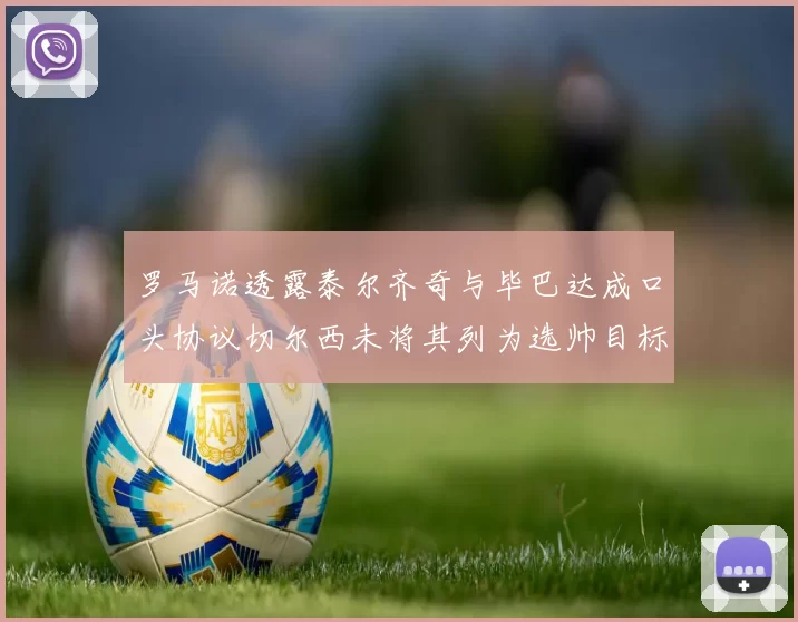罗马诺透露泰尔齐奇与毕巴达成口头协议切尔西未将其列为选帅目标