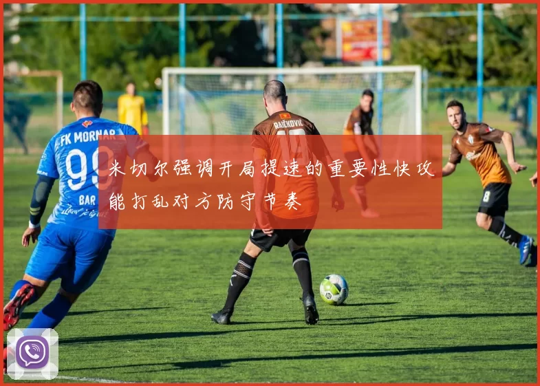 米切尔强调开局提速的重要性快攻能打乱对方防守节奏